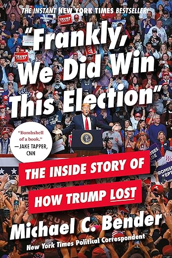 Michael C. Bender: Frankly, We Did Win This Election, The Inside Story of How Trump Lost