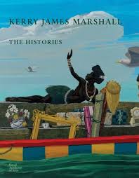 Benjamin Buchloh, Aria Dean, Darby English, Mark Godfrey, Madeleine Grynsztejn, Cathérine Hug, Kerry James Marshall, Rebecca Zorach, Nikita Sena Quarshie: Kerry James Marshall, The Histories