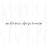 Ani Difranco: Allergic To Water